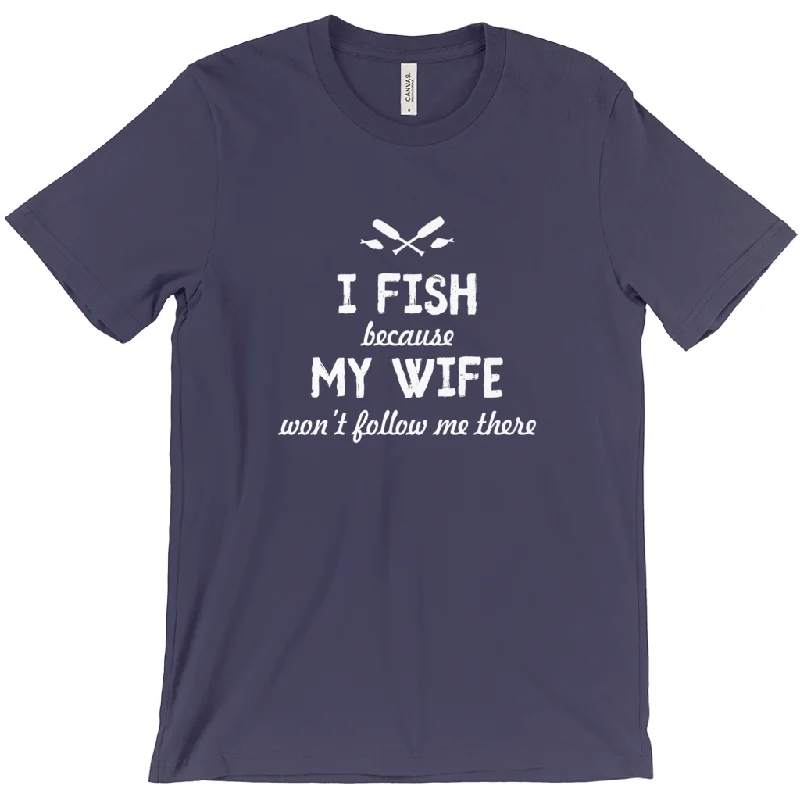 Gym T-Shirt-I Fish Because My Wife Won't Follow Me There Men's T-Shirt